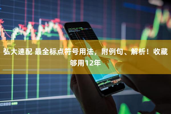 弘大速配 最全标点符号用法，附例句、解析！收藏够用12年