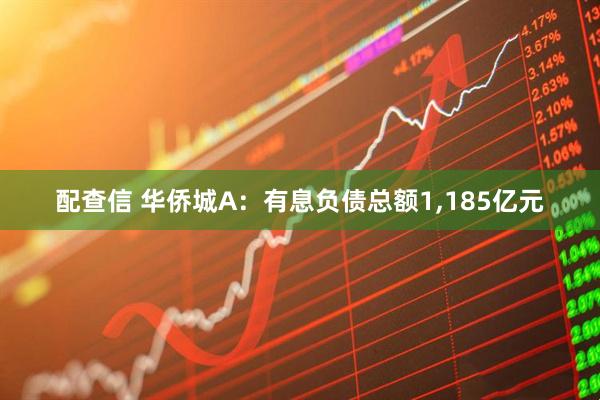 配查信 华侨城A：有息负债总额1,185亿元
